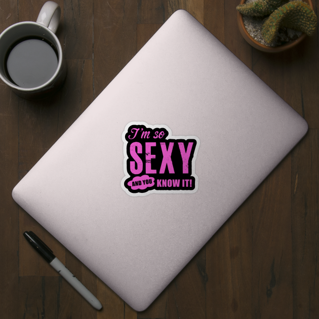 Im So Sexy And You Know It Sexy Sticker Teepublic 